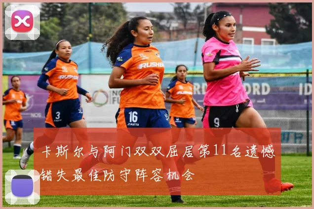 卡斯尔与阿门双双屈居第11名遗憾错失最佳防守阵容机会